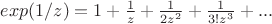 $exp(1/z) = 1+\frac1z+\frac1{2z^2}+\frac1{3!z^3}+...$