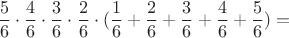 $$\frac56\cdot\frac46\cdot \frac36\cdot \frac26\cdot(\frac16+\frac26+\frac36+\frac46+\frac56)=$$