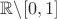 $\mathbb{R}\backslash[0,1]$