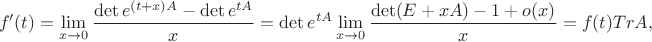 $$
f'(t)=\lim_{x\to 0}\frac{\det e^{(t+x)A}-\det e^{tA}}{x}=\det{e^{tA}}\lim_{x\to 0}\frac{\det (E+xA)-1+o(x)}{x}=f(t)TrA,
$$