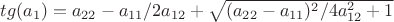 $tg(a_1)=a_{22}-a_{11}/2a_{12}+\sqrt{(a_{22}-a_{11})^2/4a_{12}^2+1}$