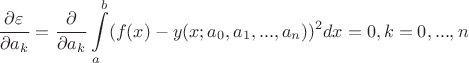 $$\frac {\partial \varepsilon} {\partial a_k}=\frac {\partial} {\partial a_k}\int\limits_a^b(f(x)-y(x;a_0,a_1,...,a_n))^2dx=0,k=0,...,n$$