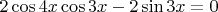 $2\cos4x\cos3x-2\sin3x=0$