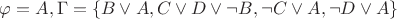 $ \varphi=A,
\Gamma =\left\lbrace B \vee A, C \vee D \vee \neg B, \neg C \vee A, \neg D \vee A \right\rbrace$