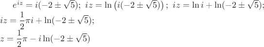 $e^{iz} = i ( -2 \pm\sqrt {5});\  iz = \ln \left( i ( -2 \pm\sqrt {5})\right);\  iz = \ln i + \ln ( -2 \pm\sqrt {5}); \newline iz = \dfrac{1}{2} \pi i + \ln (-2 \pm\sqrt {5});\newline z = \dfrac{1}{2} \pi - i\ln ( -2 \pm\sqrt {5})$