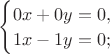 $\begin{cases}0x+0y=0,\\1x-1y=0;\end{cases}$