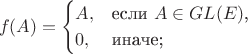 $$
f(A)=\begin{cases}
 A,&\text{если $A\in GL(E)$,}\\
 0,&\text{иначе;}
\end{cases}
$$