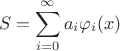 $$S=\sum\limits_{i=0}^{\infty} a_i\varphi_i(x)$$
