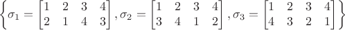 $$\left\lbrace\sigma_1=\begin{bmatrix}
1 & 2 & 3 & 4\\
2 & 1 & 4 & 3
\end{bmatrix}, \sigma_2=\begin{bmatrix}
1 & 2 & 3 & 4\\
3 & 4 & 1 & 2
\end{bmatrix}, \sigma_3=\begin{bmatrix}
1 & 2 & 3 & 4\\
4 & 3 & 2 & 1
\end{bmatrix}\right\rbrace$$