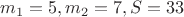 $m_1=5,m_2=7,S=33$