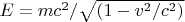 $    E={ m c^2 / \sqrt{(1-v^2/c^2)}}          $