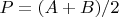 $P=(A+B)/2$