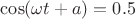 $\cos(\omega t+a)=0.5$