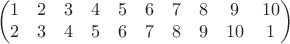 $$\left(\begin{matrix}1&2&3&4&5&6&7&8&9&10\\2&3&4&5&6&7&8&9&10&1\\ \end{matrix}\right)$$