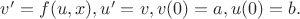 $v'=f(u,x),  
u'=v,
v(0)=a,
u(0)=b.
$