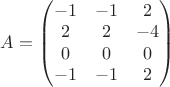 $A=\begin{pmatrix}
-1&-1&2\\
2&2&-4\\
0&0&0\\
-1&-1&2\\ 
\end{pmatrix}$