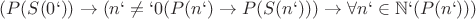 $(P(S(0`)) \rightarrow (\foraal n`\neq `0(P(n`)\rightarrow P(S(n`))) \rightarrow \forall n` \in \mathbb{N`}(P(n`)))$