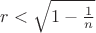 $r<\sqrt{1-\frac{1}{n}}$
