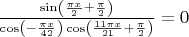 $\frac{{\sin \left( {\frac{{\pi x}}{2} + \frac{\pi }{2}} \right)}}{{\cos \left( { - \frac{{\pi x}}{{42}}} \right)\cos \left( {\frac{{11\pi x}}{{21}} + \frac{\pi }{2}} \right)}} = 0$