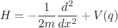 $$H = -\frac{1}{2m}\frac{d^2}{dx^2} + V(q)$$