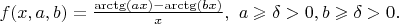$f(x, a, b) = \frac{\arctg(ax) - \arctg(bx)}{x}, \,\, a \geqslant \delta > 0, b \geqslant \delta > 0.$