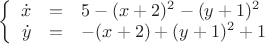 $\left\{
\begin{array}{rcl}
 \dot{x}&=&5-(x+2)^2-(y+1)^2 \\ 
 \dot{y}&=&-(x+2)+(y+1)^2+1 \\ 
\end{array}
\right.$