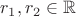 $r_1,r_2\in\mathbb{R}$