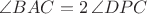 $\angle BAC=2\,\angle
DPC$