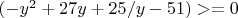 $(-y^2 + 27y + 25/y - 51)>=0$
