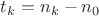 $t_k=n_k-n_0$