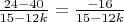 $\frac{24-40}{15-12k}=\frac{-16}{15-12k}$