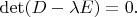 $\det(D-\lambda E)=0.$