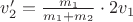 $v_2'=\frac{m_1}{m_1+m_2}\cdot2v_1$