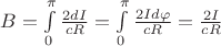 $B = \int\limits_0^\pi  {\frac{{2dI}}{{cR}}}  = \int\limits_0^\pi  {\frac{{2Id\varphi }}{{cR}}}  = \frac{{2I}}{{cR}}$