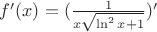 $f'(x)=(\frac{1}{x \sqrt{\ln^2x+1}})'$