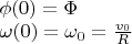 $\[\begin{array}{l} \phi (0) = \Phi  \\  \omega (0) = \omega _0  = \frac{{v_0 }}{R} \\  \end{array}\]$
