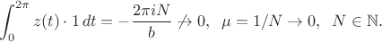 $$
\int_0^{2\pi} z(t) \cdot 1 \, dt = - \frac{2\pi i N}{b} \not\to 0, \;\; \mu=1/N \to 0, \;\; N\in \mathbb N.
$$