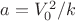$ a= V_{0}^2/k$