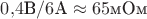 $0{,}4\text{В}/6\text{А}\approx65\text{мОм}$