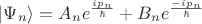 $ \lvert \Psi_n \rangle= A_n e^{\frac{i p_n}{\hbar}}+B_n e^{\frac{-i p_n}{\hbar}}$