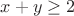 $x+y \ge 2$