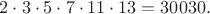 $2\cdot 3\cdot 5\cdot 7\cdot 11\cdot 13 = 30030.$