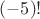 $(-5)!$
