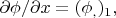 $\partial\phi/\partial x=(\phi_,)_1,$
