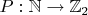 $P: \mathbb N \to \mathbb Z_2$