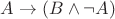 $A \to (B \wedge \neg A)$