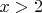 $а x>2$