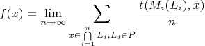 $$f(x)=\lim\limits_{n\to\infty}^{}\sum\limits_{x\in \bigcap\limits_{i=1}^{n}L_i ,L_i\in P}^{}\frac{t(M_i(L_i),x)}{n}$$