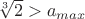 $\sqrt[3]{2} > a_{max}$