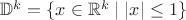$\mathbb D^k = \{x \in \mathbb R^k \mid |x| \leq 1\}$ $\mathbb D^k = \{x \in \mathbb R^k \mid |x| \leq 1\}$